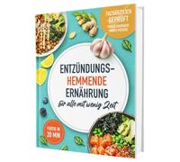 Das Anti-Entzündungs-Kochbuch: Fachärztlich entwickelt - schnelle 20-Minuten-Rezepte mit Supermarkt-Zutaten und 30-Tage-Ernährungsplan für die Entzündungshemmende Ernährung
