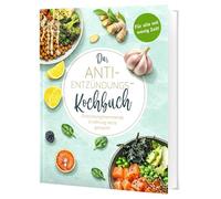Das Anti-Entzündungskochbuch: Für alle mit wenig Zeit - schnelle, einfache und entzündungshemmende Rezepte für den Alltag, inkl. 30-Tage-Ernährungsplan