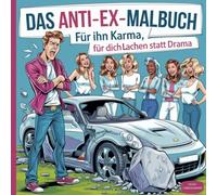Das Anti-Ex-Malbuch: Für ihn Karma, für dich lachen statt Drama - Ein Malbuch für frisch Getrennte zum Abreagieren und gegen den Liebeskummer