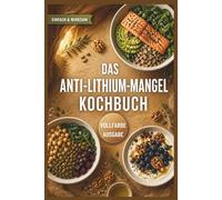 Das Anti-Lithium-Mangel Kochbuch: Natürliche Rezepte, inspiriert von Michael Nehls, für mentale Gesundheit, emotionale Balance und den Schutz vor chronischem Stress