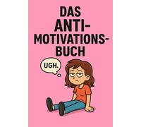 Das ANTI-MOTIVATIONSBUCH für alle, die lieber ausfüllen als funktionieren. Kein Perfektionismus - NUR DU: Du kannst alles schaffen. Oder eben auch nicht. Geschenkbuch