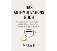 Das Anti-Motivationsbuch: „Weniger Ziele, mehr Leben - ein ehrlicher Ratgeber für realistische Menschen“ („Das Leben hat kein Handbuch (aber Humor hilft)“)