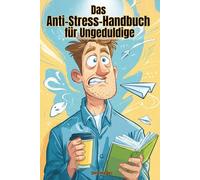 Das Anti-Stress-Handbuch für Ungeduldige: Schnelle Entspannung mit Humor - lustiges Geschenk für alle, die Stress abbauen wollen - ohne Yoga, ohne Räucherstäbchen, ohne Geduld