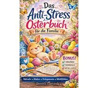 Das Anti-Stress Osterbuch für die Familie: Rätsel, Malspaß und entspannte Osterzeit - kreative Aktivitäten, Mandalas, Suchspiele und lustige Aufgaben für Kinder und Familien