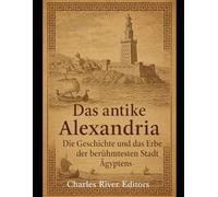 Das antike Alexandria: Die Geschichte und das Erbe der berühmtesten Stadt Ägyptens