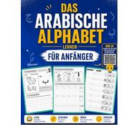 Das Arabische Alphabet lernen: Buchstaben schreiben und lesen lernen für Anfänger und Kinder | Arbeitsbuch mit Schreibübungen, QR-Codes zur Aussprache, Harakat und ersten Wörtern