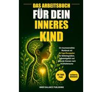 Das Arbeitsbuch für dein Inneres Kind: Ein traumasensibles Workbook mit 66-Tage-Übungsplan für Selbstregulation, Selbstmitgefühl und gesunde Grenzen nach Kindheitstrauma (66 Tage Praxisplan)
