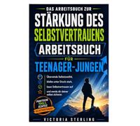 Das Arbeitsbuch zur Stärkung des Selbstvertrauens für Teenager-Jungen: Überwinde Selbstzweifel, bleibe unter Druck stark, baue Selbstvertrauen auf und werde dir deiner selbst sicherer.
