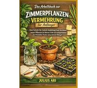 Das Arbeitsbuch zur Zimmerpflanzen Vermehrung für Anfänger: Eine Schritt-für-Schritt-Anleitung zum Anziehen neuer Pflanzen mit Wasser, Erde und ... Protokolle, Tracker und praktische Übungen