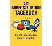 Das Arbeitszeitbetrug-Tagebuch: Notizen, die dein Chef nicht sehen sollte (71 Seiten Bücher)