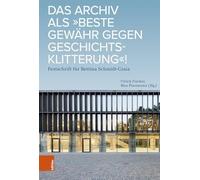 Das Archiv als "beste Gewähr gegen Geschichtsklitterung"!: Festschrift für Bettina Schmidt-Czaia