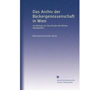Das Archiv der Bäckergenossenschaft in Wien: ein Beitrag zur Geschicate des Wiener Handwerkes