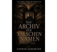 Das Archiv der falschen Namen: Ein Mara Köhler Thriller