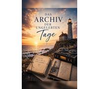 Das Archiv der ungelebten Tage: Ein Liebesroman