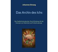 Das Archiv des Ichs: Der Gedächtnisrekorder. Eine Erfindung, die die Grenzen von Wahrheit und Freiheit sprengt.