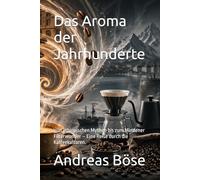 Das Aroma der Jahrhunderte: Von äthiopischen Mythen bis zum Mindener Filterwunder - Eine Reise durch die Kaffeekulturen.