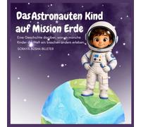 Das Astronauten Kind auf Mission Erde: Eine Geschichte darüber, warum manche Kinder die Welt ein bisschen anders erleben. (Kinderbücher über Neurodivergenz)