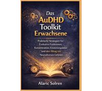 Das AuDHD Toolkit Erwachsene: Praktische Strategien für Exekutive Funktionen, Konzentration, Emotionsregulation und den Alltag mit Neurodiversen Gehirnen