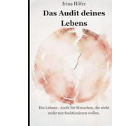 Das Audit deines Lebens: Ein Lebens - Audit für Menschen, die nicht mehr nur funktionieren wollen.