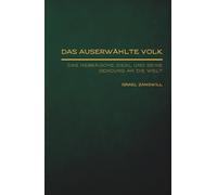 Das auserwählte Volk: Das hebräische Ideal und seine Sendung an die Welt (Jüdische Stimmen der Geschichte: Zeitlose Werke der jüdischen Geschichte und Kultur)