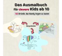 Das Ausmalbuch für clevere Kids ab 10 - 50 Gründe, das Handy liegen zu lassen: 100% handgezeichnet | Mehr als langweilige Standardmotive | Ideal zum Abschalten ohne Bildschirm