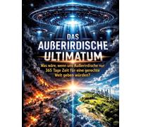 Das außerirdische Ultimatum: Was wäre, wenn uns Außerirdische nur 365 Tage Zeit für eine gerechte Welt geben würden?