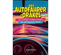 Das Autofahrer-Orakel: 333 schräge Prophezeiungen für alle hinterm Steuer
