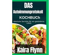 Das Autoimmunprotokoll-Kochbuch: Köstliche Gerichte für ein gesünderes Leben