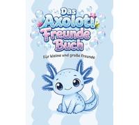 Das Axolotl Freundebuch: Für kleine und große Freunde