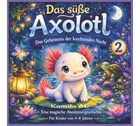 Das Axolotl und die Lichter der Nacht: Eine magische Gutenachtgeschichte für Kinder von 4-8 Jahren