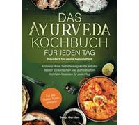 Das Ayurveda-Kochbuch für jeden Tag - Neustart für deine Gesundheit: Aktiviere deine Selbstheilungskräfte mit den besten 100 einfachen und authentischen Wohlfühl-Rezepten für jeden Tag