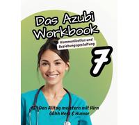 Das Azubi Workbook. Thema Kommunikation & Beziehungsgestaltung. „Pflegen. Reden. Verstehen - Kommunikation, die verbindet.“: Beziehung gestalten statt ... für die Pflege“ Die Azubi-Workbook-Reihe)