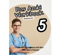 Das Azubi Workbook. Thema Medikamente. Alles, was Auszubildende über Medikamente wissen müssen: Von der 6-R-Regel bis zur Wirkstoffkunde. Praxisnah. ... für die Pflege“ Die Azubi-Workbook-Reihe)
