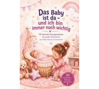 Das Baby ist da - und ich bin immer noch wichtig: 30 liebevolle Vorlesegeschichten für große Schwestern über Gefühle, Eifersucht und Geschwisterliebe