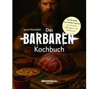 Das Barbaren-Kochbuch: 60 Rezepte aus wilden Zeiten - von Hunnen, Wikingern und Germanen