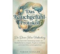 Das Bauchgefühl-Protokoll: Die Darm-Hirn-Verbindung nutzen, um Panikattacken zu stoppen, Ängste zu verstehen und innere Ruhe zurückzugewinnen