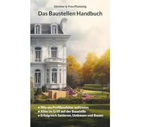Das Baustellen Handbuch: Wie ein Profibauleiter auftreten. Alles im Griff auf der Baustelle. Erfolgreich Sanieren, Umbauen und Bauen.
