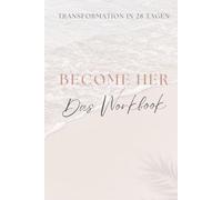 Das BECOME HER Workbook: Transformation in 28 Tagen