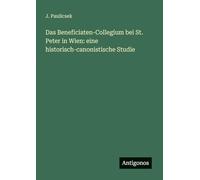 Das Beneficiaten-Collegium bei St. Peter in Wien: eine historisch-canonistische Studie