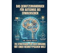 Das Benutzerhandbuch für Autismus bei Erwachsenen: 20 Strategien für den Umgang mit einer neurotypischen Welt