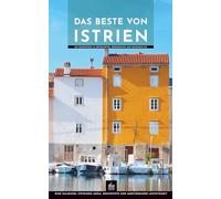 Das Beste von Istrien: Ein Reiseführer zu Küstenorten, Bergdörfern und Genusskultur