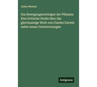 Das Bewegungsvermögen der Pflanzen. Eine kritische Studie über das gleichnamige Werk von Charles Darwin nebst neuen Untersuchungen
