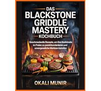 Das Blackstone Griddle Mastery Kochbuch: Geschmackvolle Rezepte, um Ihre Kochkünste im Freien zu perfektionieren und unvergessliche Mahlzeiten zuzubereiten