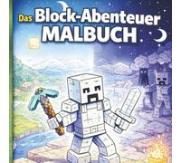 Das Block-Abenteuer - Action-Malbuch: 35 actionreiche Block-Szenen zum Ausmalen für Jugendliche, Abenteuerliche Block-Welten zum Entspannen und ... Fantasie und Kreativität im Block-Universum