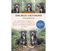DAS BLUE-LACY-HUND-HANDBUCH: Der vollständige Leitfaden zur Aufzucht, Erziehung und Pflege des loyalen und fleißigen Staatshundes von Texas