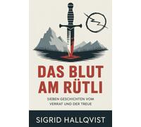 Das Blut am Rütli: Sieben Geschichten vom Verrat und der Treue