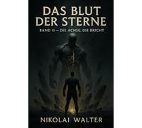 Das Blut der Sterne Band II - Die Achse die Bricht - Hard SciFi: Wo Götter fallen und Systeme träumen