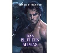 Das Blut des Alphas: Ein verborgenes Erbe, ein verzweifelter Kampf und eine Liebe, die sich dem Schicksal widersetzt (Die Chroniken des Schicksals: Das Erwachen des Alphas)