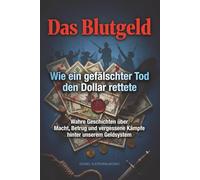 Das Blutgeld - Wie ein gefälschter Tod den Dollar rettete: Wahre Geschichten über Macht, Betrug und vergessene Kämpfe hinter unserem Geldsystem (Verborgene Verbrechen)