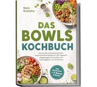 Das Bowls Kochbuch: Genussvolle, abwechslungsreiche & gesunde Bowl Rezepte für jede Tageszeit - alltagstauglich & stressfrei zum Schüsselglück in nur 20 Minuten - inkl. Baukasten + 5 Bonus -E-Books
